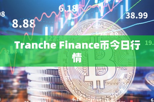 Tranche Finance币今日行情