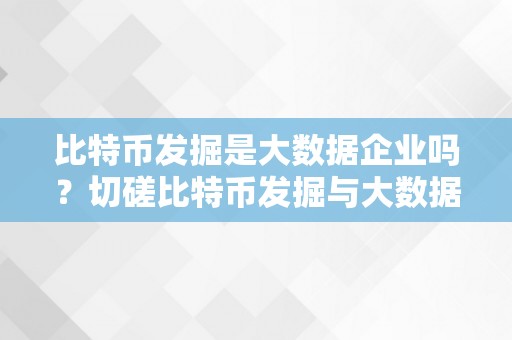 比特币发掘是大数据企业吗？切磋比特币发掘与大数据企业的联系关系