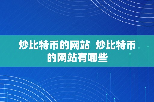 炒比特币的网站  炒比特币的网站有哪些