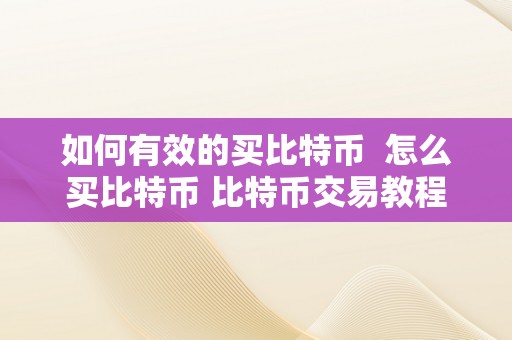 如何有效的买比特币  怎么买比特币 比特币交易教程