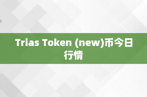 Trias Token (new)币今日行情