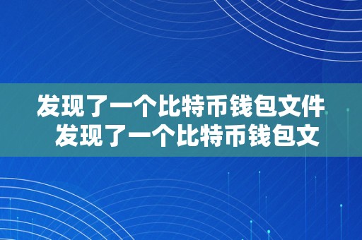 发现了一个比特币钱包文件  发现了一个比特币钱包文件怎么办