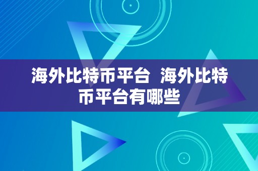海外比特币平台  海外比特币平台有哪些