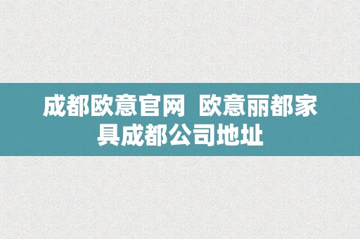 成都欧意官网  欧意丽都家具成都公司地址