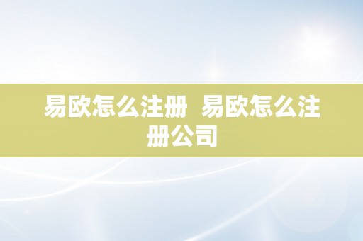 易欧怎么注册  易欧怎么注册公司