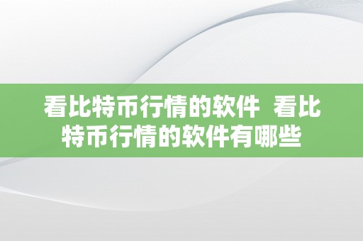 看比特币行情的软件  看比特币行情的软件有哪些