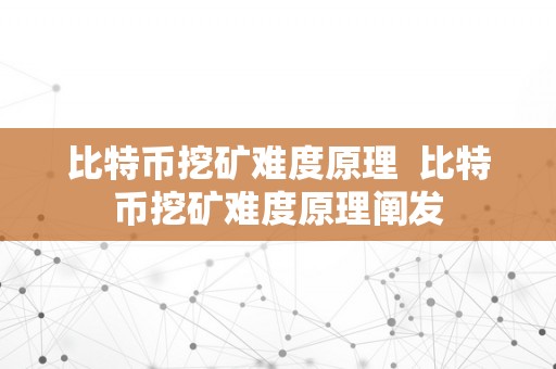 比特币挖矿难度原理  比特币挖矿难度原理阐发