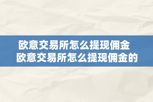 欧意交易所怎么提现佣金  欧意交易所怎么提现佣金的