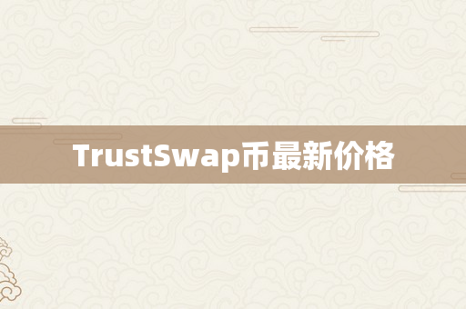 TrustSwap币最新价格