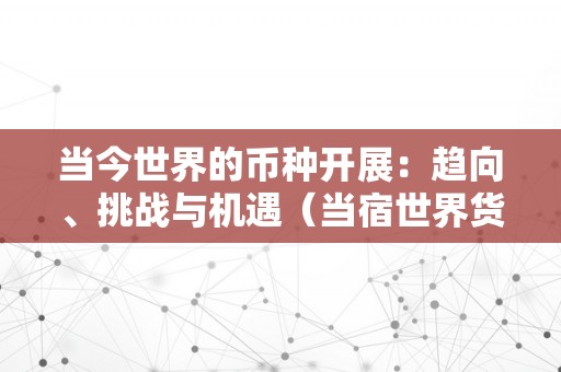 当今世界的币种开展：趋向、挑战与机遇（当宿世界货币）