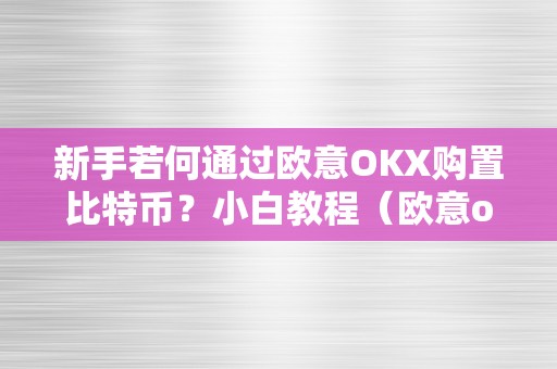 新手若何通过欧意OKX购置比特币？小白教程（欧意okex怎么买币）