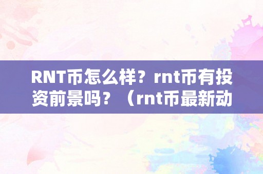 RNT币怎么样？rnt币有投资前景吗？（rnt币最新动静）