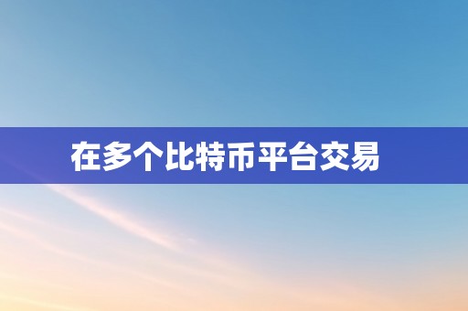 在多个比特币平台交易  