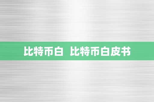 比特币白  比特币白皮书
