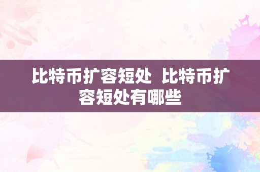 比特币扩容短处  比特币扩容短处有哪些