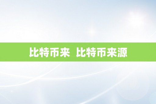 比特币来  比特币来源