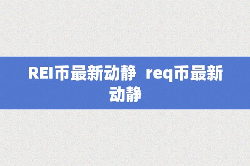 REI币最新动静  req币最新动静