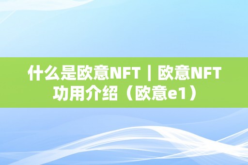 什么是欧意NFT｜欧意NFT功用介绍（欧意e1）