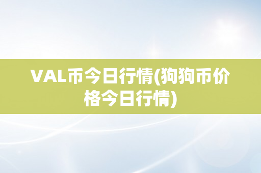 VAL币今日行情(狗狗币价格今日行情)