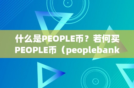什么是PEOPLE币？若何买PEOPLE币（peoplebank）
