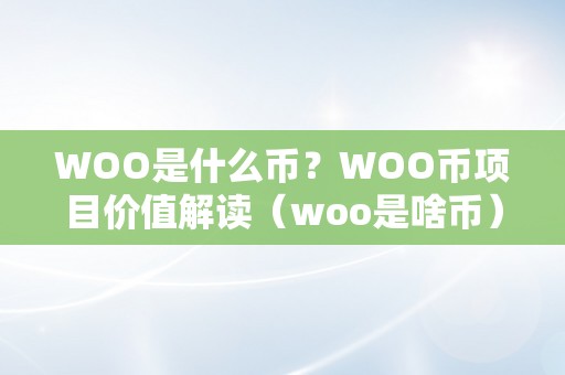 WOO是什么币？WOO币项目价值解读（woo是啥币）