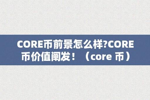 CORE币前景怎么样?CORE币价值阐发！（core 币）