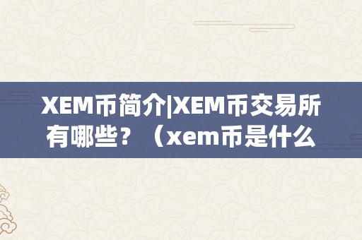 XEM币简介|XEM币交易所有哪些？（xem币是什么币）