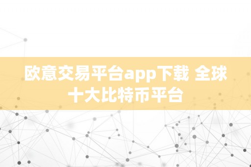 欧意交易平台app下载 全球十大比特币平台