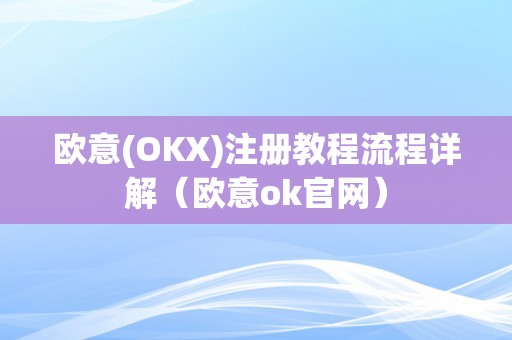 欧意(OKX)注册教程流程详解（欧意ok官网）