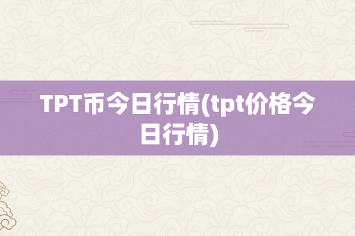 TPT币今日行情(tpt价格今日行情)