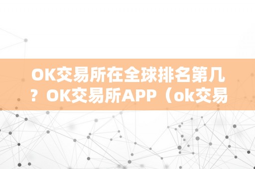 OK交易所在全球排名第几？OK交易所APP（ok交易所排名几名）
