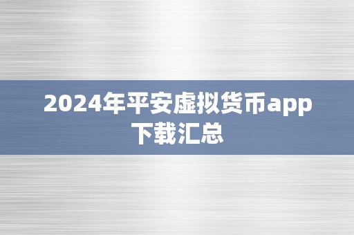 2024年平安虚拟货币app下载汇总