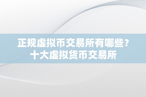 正规虚拟币交易所有哪些？十大虚拟货币交易所