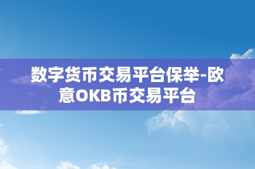 数字货币交易平台保举-欧意OKB币交易平台