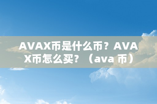 AVAX币是什么币？AVAX币怎么买？（ava 币）
