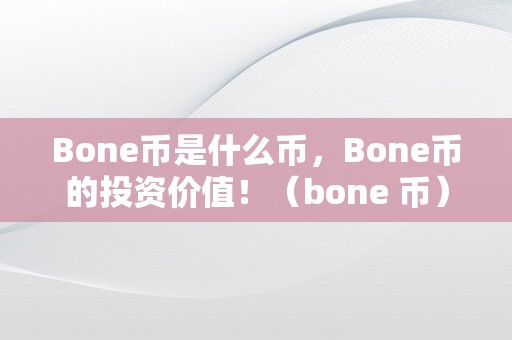 Bone币是什么币，Bone币的投资价值！（bone 币）