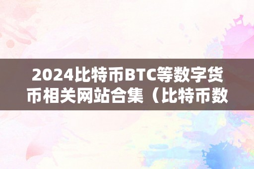 2024比特币BTC等数字货币相关网站合集（比特币数字货币行情）