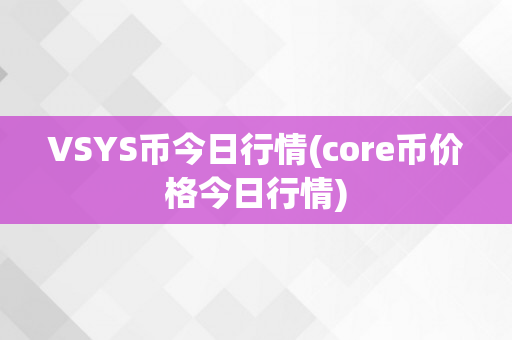 VSYS币今日行情(core币价格今日行情)