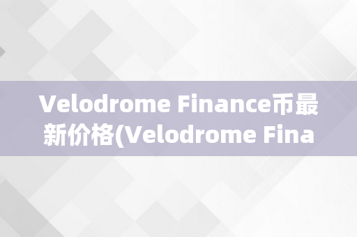 Velodrome Finance币最新价格(Velodrome Finance)