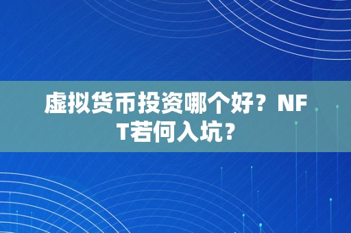 虚拟货币投资哪个好？NFT若何入坑？