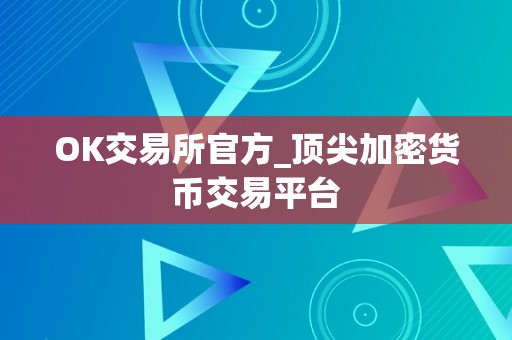OK交易所官方_顶尖加密货币交易平台