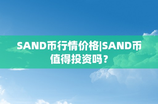 SAND币行情价格|SAND币值得投资吗？