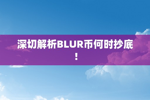 深切解析BLUR币何时抄底！