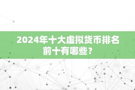 2024年十大虚拟货币排名前十有哪些？