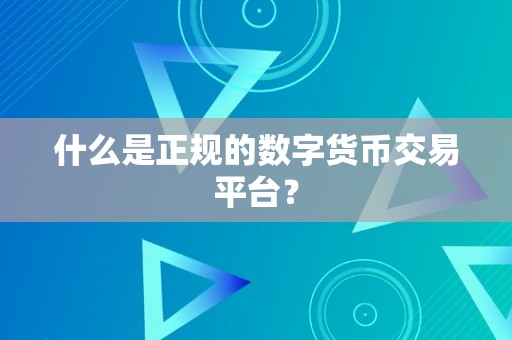 什么是正规的数字货币交易平台？