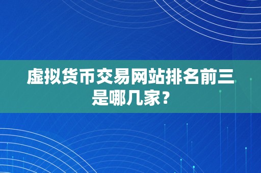 虚拟货币交易网站排名前三是哪几家？