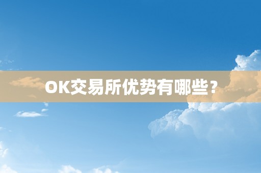 OK交易所优势有哪些？