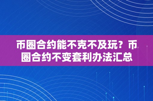 币圈合约能不克不及玩？币圈合约不变套利办法汇总