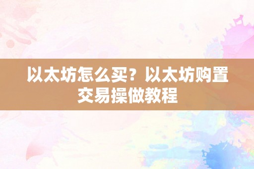 以太坊怎么买？以太坊购置交易操做教程