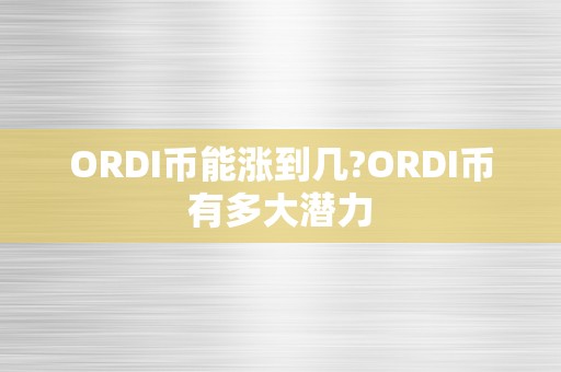 ORDI币能涨到几?ORDI币有多大潜力